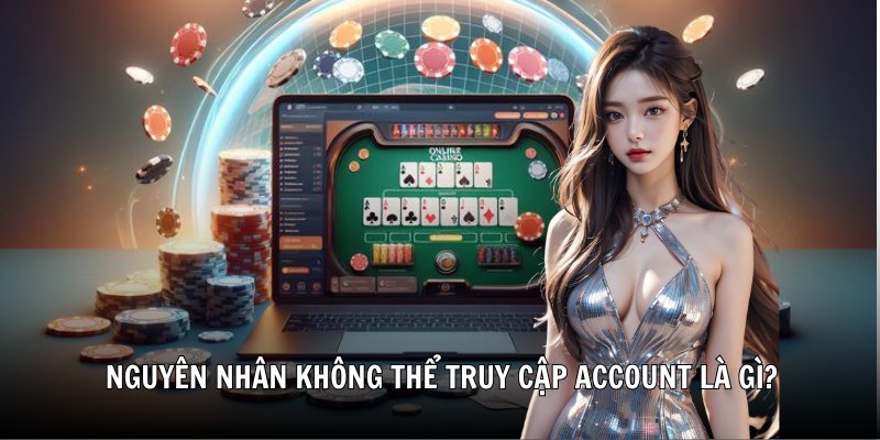 Nguyên nhân không thể truy cập account là gì?